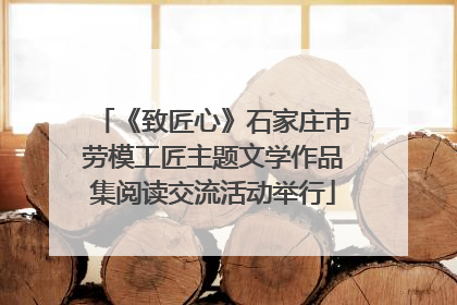 《致匠心》石家庄市劳模工匠主题文学作品集阅读交流活动举行
