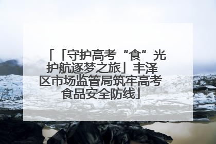 「守护高考“食”光 护航逐梦之旅」丰泽区市场监管局筑牢高考食品安全防线