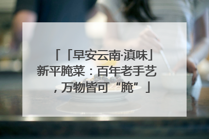 「早安云南·滇味」新平腌菜：百年老手艺，万物皆可“腌”