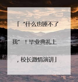“什么也锤不了我”！毕业典礼上，校长激情演讲