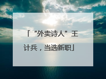 “外卖诗人”王计兵，当选新职