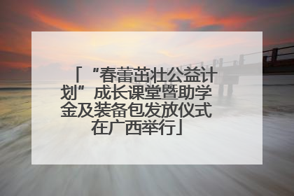 “春蕾茁壮公益计划”成长课堂暨助学金及装备包发放仪式在广西举行