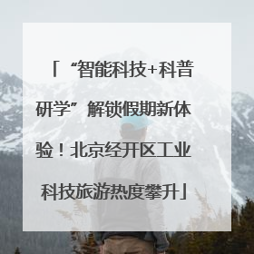 “智能科技+科普研学”解锁假期新体验！北京经开区工业科技旅游热度攀升
