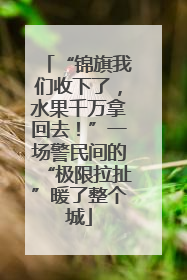 “锦旗我们收下了，水果千万拿回去！”一场警民间的“极限拉扯”暖了整个城