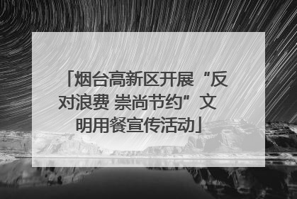 烟台高新区开展“反对浪费 崇尚节约”文明用餐宣传活动