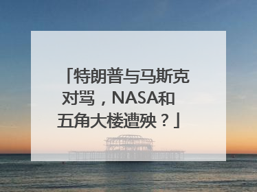 特朗普与马斯克对骂，NASA和五角大楼遭殃？