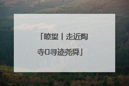 瞭望丨走近陶寺 寻迹尧舜