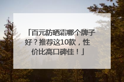 百元防晒霜哪个牌子好?推荐这10款,性价比高口碑佳!