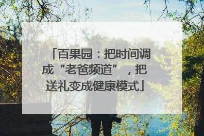 百果园：把时间调成“老爸频道”，把送礼变成健康模式