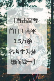 直击高考首日！南平1.5万余名考生为梦想而战→