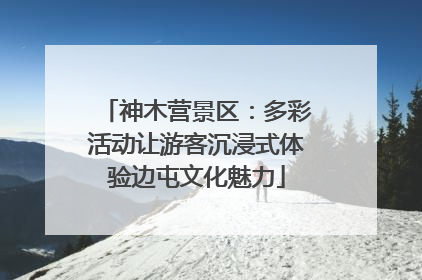 神木营景区：多彩活动让游客沉浸式体验边屯文化魅力