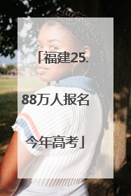 福建25.88万人报名今年高考