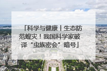 科学与健康丨生态防范蝗灾！我国科学家破译“虫族密会”暗号
