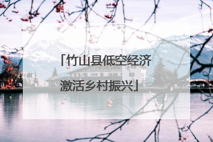 竹山县低空经济激活乡村振兴