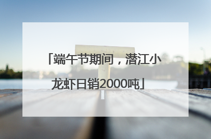 端午节期间，潜江小龙虾日销2000吨