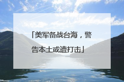美军备战台海，警告本土或遭打击