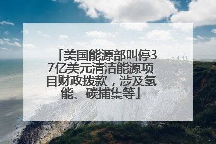 美国能源部叫停37亿美元清洁能源项目财政拨款，涉及氢能、碳捕集等