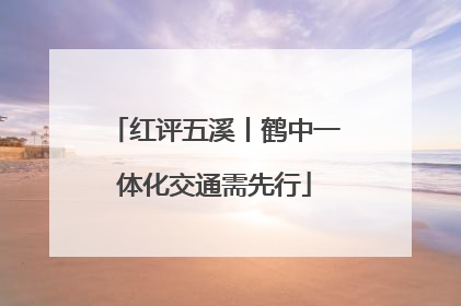 红评五溪丨鹤中一体化交通需先行