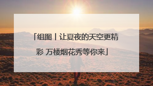 组图丨让夏夜的天空更精彩 万楼烟花秀等你来