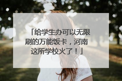 给学生办可以无限刷的万能饭卡，河南这所学校火了！