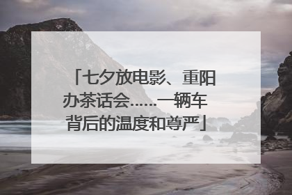 七夕放电影、重阳办茶话会……一辆车背后的温度和尊严