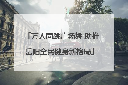 万人同跳广场舞 助推岳阳全民健身新格局