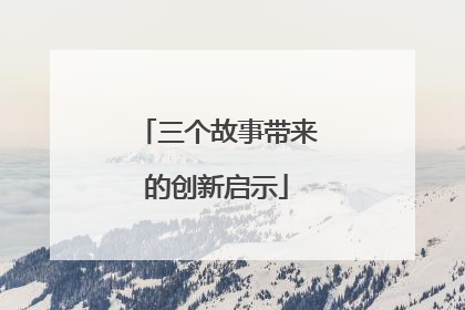 三个故事带来的创新启示