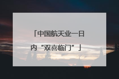中国航天业一日内“双喜临门”