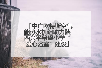 中广欧特斯空气能热水机组助力陕西兴平希望小学“爱心浴室”建设