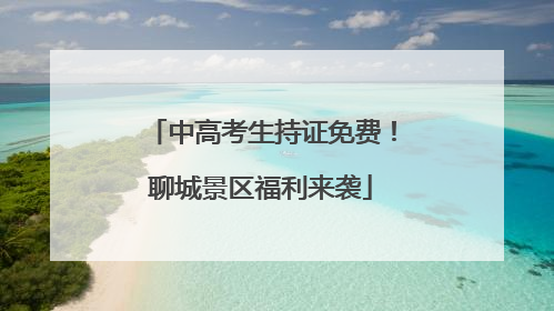 中高考生持证免费！聊城景区福利来袭
