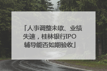 人事调整未歇、业绩失速，桂林银行IPO辅导能否如期验收