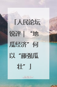 人民论坛锐评｜“地瓜经济”何以“藤强瓜壮”