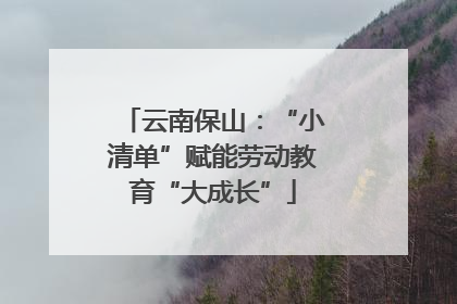 云南保山：“小清单”赋能劳动教育“大成长”