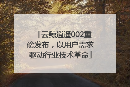 云鲸逍遥002重磅发布，以用户需求驱动行业技术革命