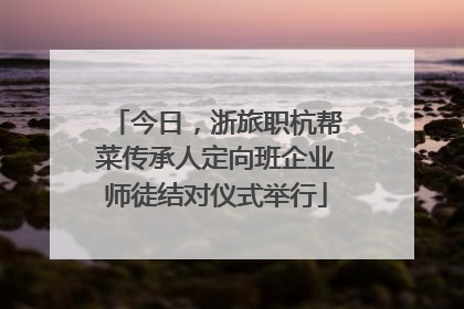 今日，浙旅职杭帮菜传承人定向班企业师徒结对仪式举行