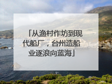 从渔村作坊到现代船厂，台州造船业逐浪向蓝海
