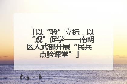 以“验”立标，以“观”促学——南明区人武部开展“民兵点验课堂”