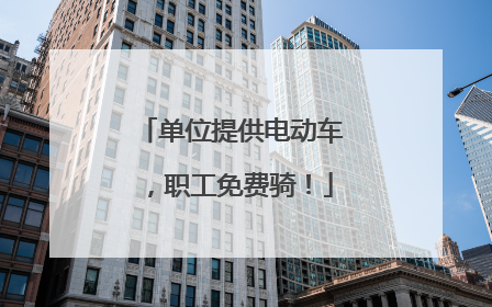 单位提供电动车，职工免费骑！