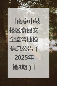 南京市鼓楼区食品安全监督抽检信息公告（2025年第3期）