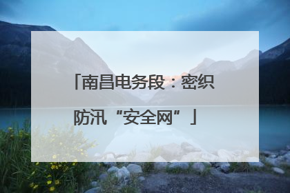 南昌电务段：密织防汛“安全网”