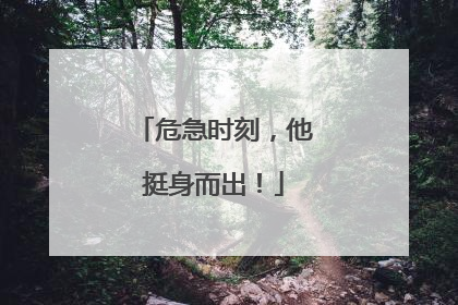 危急时刻，他挺身而出！
