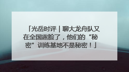 光岳时评｜聊大龙舟队又在全国露脸了，他们的“秘密”训练基地不是秘密！