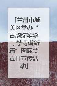 兰州市城关区举办“古韵绽华彩，禁毒谱新篇”国际禁毒日宣传活动