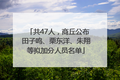 共47人，商丘公布田子鸣、栗东洋、朱翔等拟加分人员名单