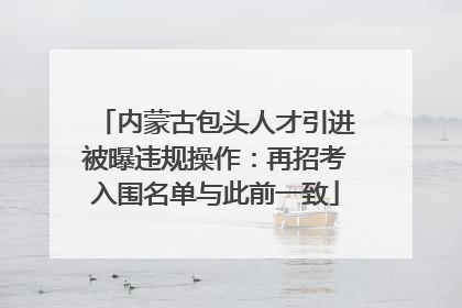 内蒙古包头人才引进被曝违规操作：再招考入围名单与此前一致