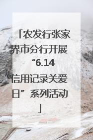 农发行张家界市分行开展“6.14 信用记录关爱日”系列活动
