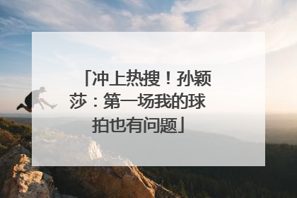 冲上热搜！孙颖莎：第一场我的球拍也有问题