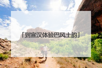 到宣汉体验巴风土韵