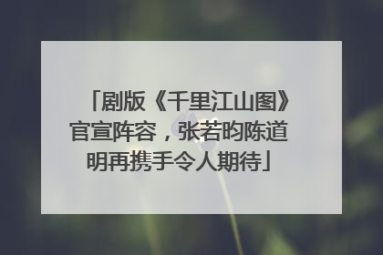 剧版《千里江山图》官宣阵容，张若昀陈道明再携手令人期待