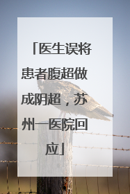 医生误将患者腹超做成阴超，苏州一医院回应